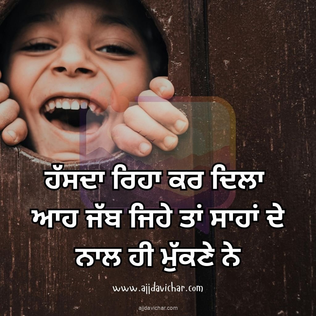 ਹੱਸਦਾ ਰਿਹਾ ਕਰ ਦਿਲਾ  ਆਹ ਜੱਬ ਜਿਹੇ ਤਾਂ ਸਾਹਾਂ ਦੇ ਨਾਲ ਹੀ ਮੁੱਕਣੇ ਨੇ
